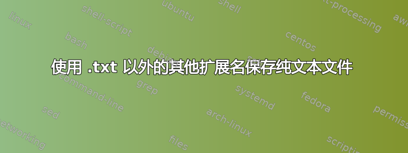 使用 .txt 以外的其他扩展名保存纯文本文件