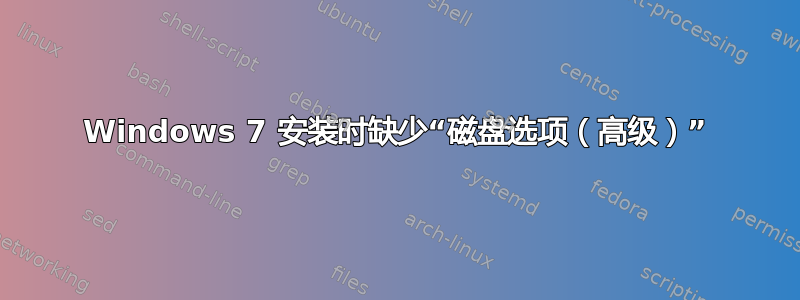 Windows 7 安装时缺少“磁盘选项（高级）”