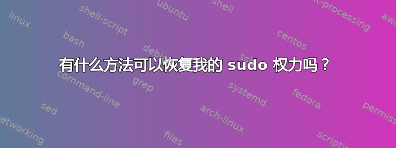 有什么方法可以恢复我的 sudo 权力吗？