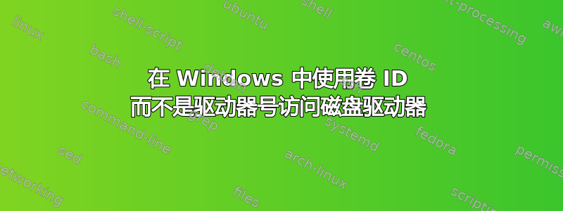 在 Windows 中使用卷 ID 而不是驱动器号访问磁盘驱动器