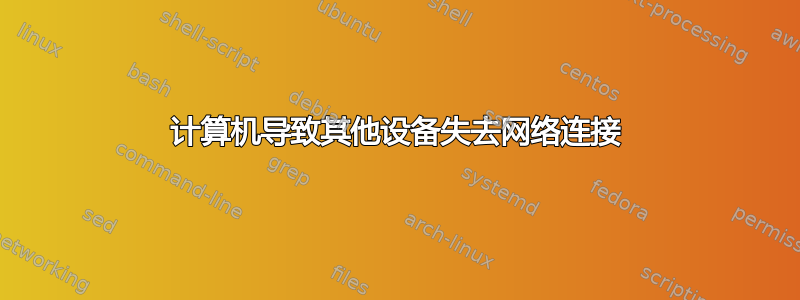 计算机导致其他设备失去网络连接