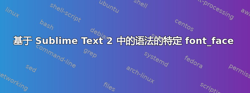 基于 Sublime Text 2 中的语法的特定 font_face