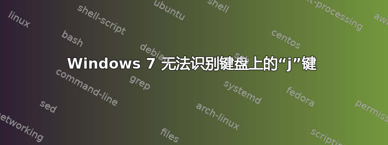 Windows 7 无法识别键盘上的“j”键