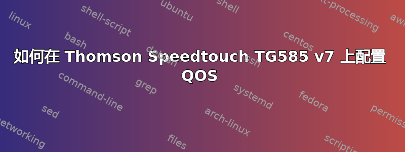 如何在 Thomson Speedtouch TG585 v7 上配置 QOS