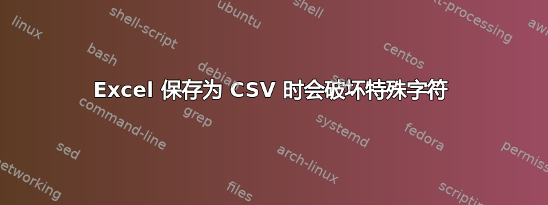 Excel 保存为 CSV 时会破坏特殊字符