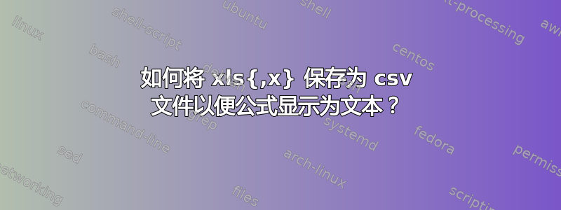 如何将 xls{,x} 保存为 csv 文件以便公式显示为文本？