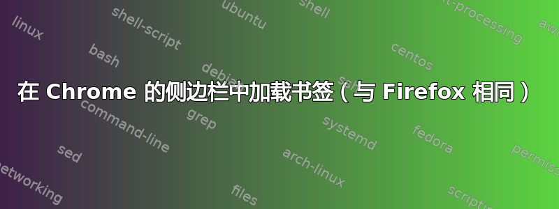 在 Chrome 的侧边栏中加载书签（与 Firefox 相同）