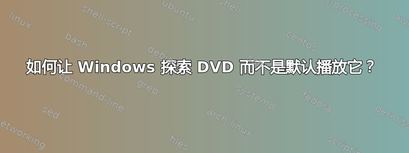 如何让 Windows 探索 DVD 而不是默认播放它？