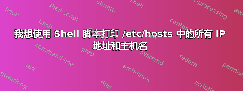 我想使用 Shell 脚本打印 /etc/hosts 中的所有 IP 地址和主机名