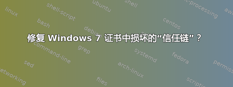 修复 Windows 7 证书中损坏的“信任链”？