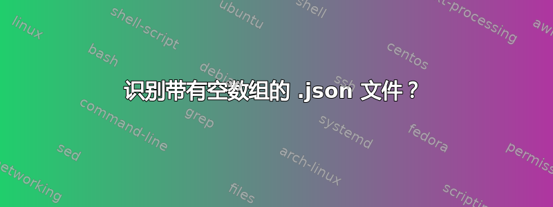 识别带有空数组的 .json 文件？