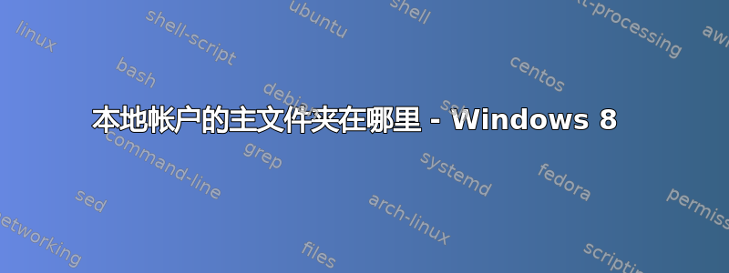 本地帐户的主文件夹在哪里 - Windows 8 