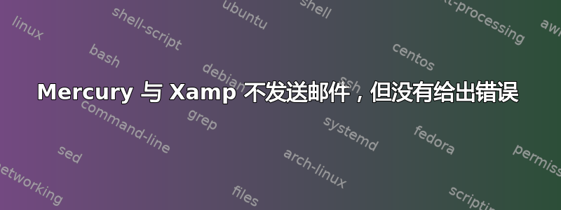 Mercury 与 Xamp 不发送邮件，但没有给出错误