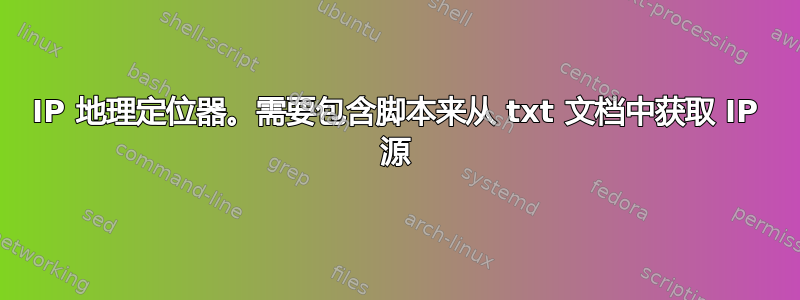 IP 地理定位器。需要包含脚本来从 txt 文档中获取 IP 源