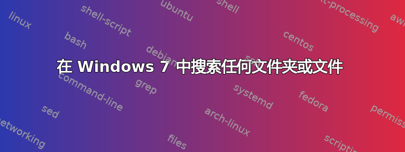 在 Windows 7 中搜索任何文件夹或文件