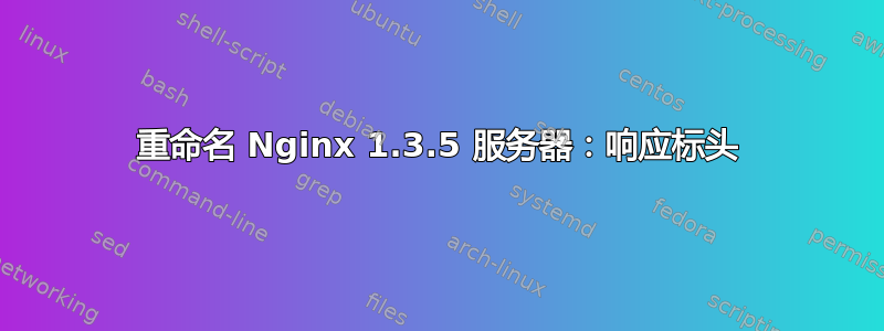 重命名 Nginx 1.3.5 服务器：响应标头