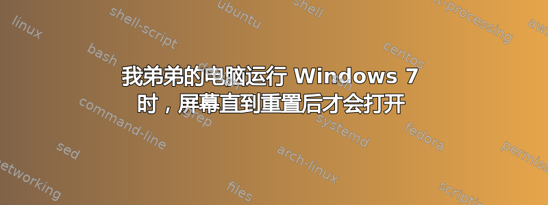 我弟弟的电脑运行 Windows 7 时，屏幕直到重置后才会打开