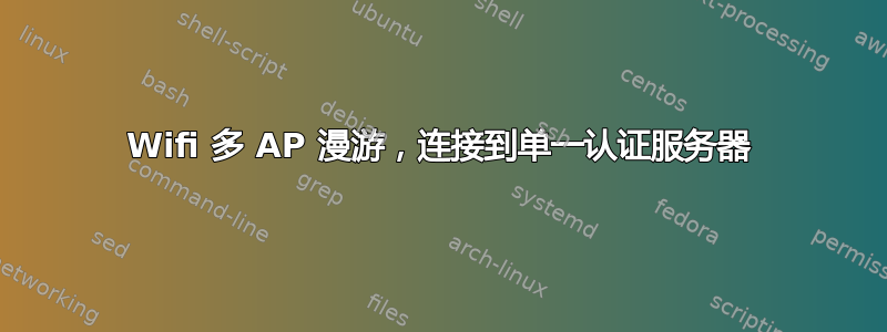 Wifi 多 AP 漫游，连接到单一认证服务器