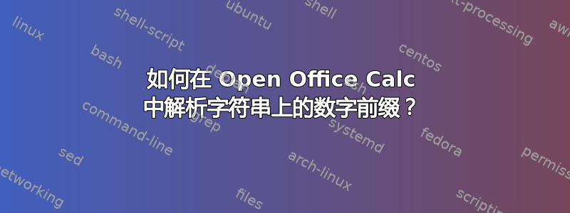 如何在 Open Office Calc 中解析字符串上的数字前缀？