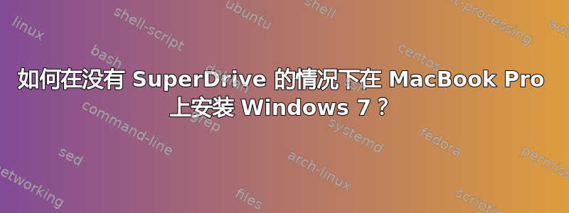 如何在没有 SuperDrive 的情况下在 MacBook Pro 上安装 Windows 7？