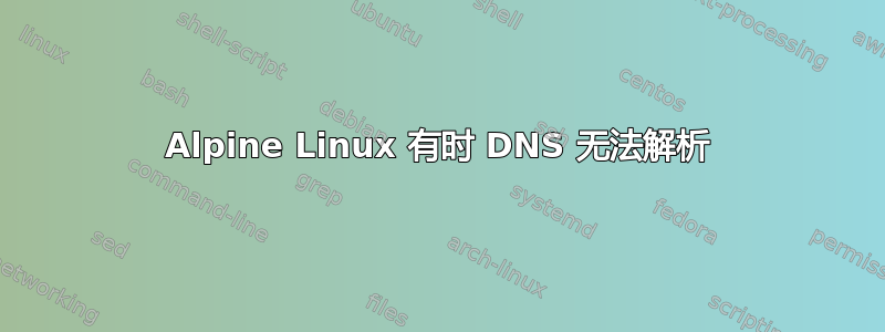 Alpine Linux 有时 DNS 无法解析