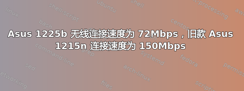 Asus 1225b 无线连接速度为 72Mbps，旧款 Asus 1215n 连接速度为 150Mbps