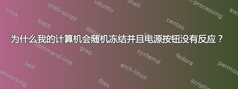 为什么我的计算机会随机冻结并且电源按钮没有反应？