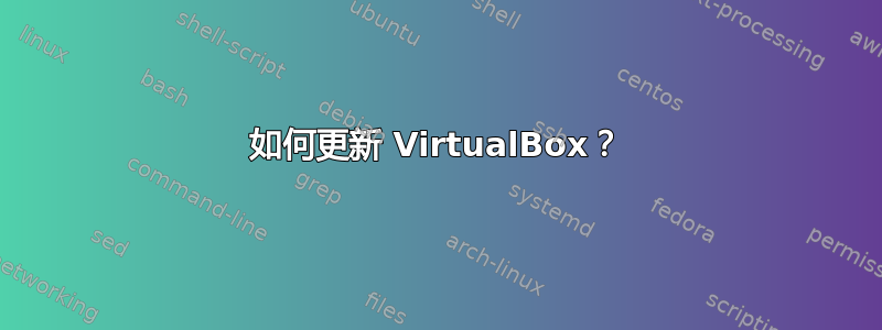 如何更新 VirtualBox？