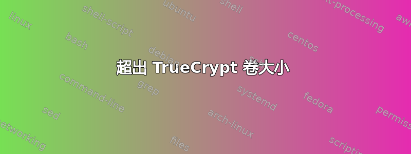 超出 TrueCrypt 卷大小