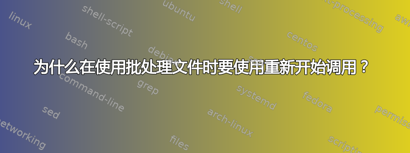 为什么在使用批处理文件时要使用重新开始调用？