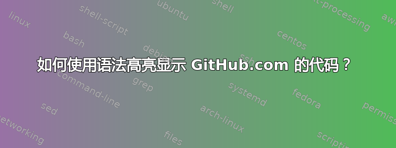 如何使用语法高亮显示 GitHub.com 的代码？