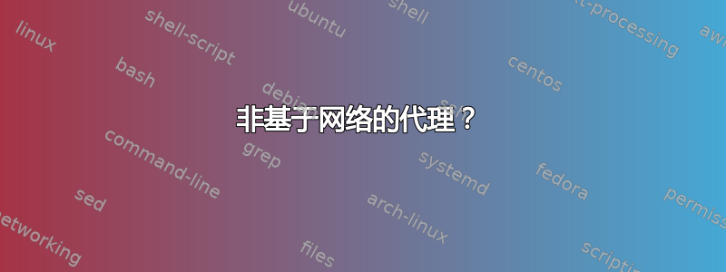 非基于网络的代理？