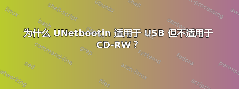 为什么 UNetbootin 适用于 USB 但不适用于 CD-RW？