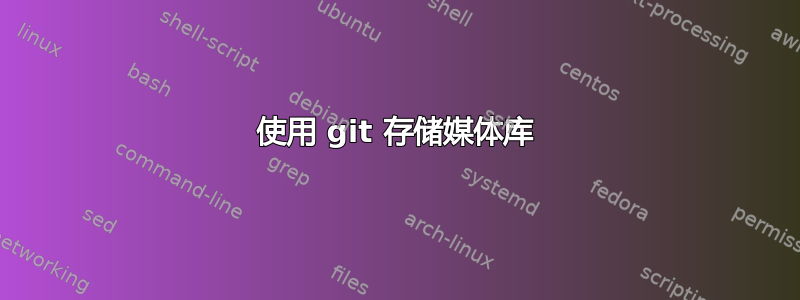 使用 git 存储媒体库