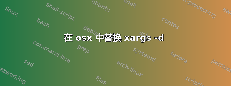 在 osx 中替换 xargs -d