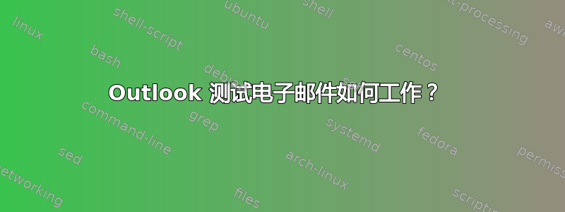 Outlook 测试电子邮件如何工作？ 