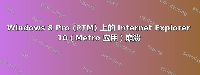 Windows 8 Pro (RTM) 上的 Internet Explorer 10（Metro 应用）崩溃