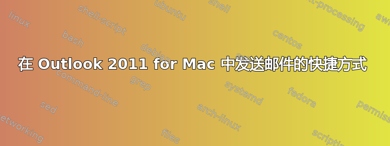 在 Outlook 2011 for Mac 中发送邮件的快捷方式