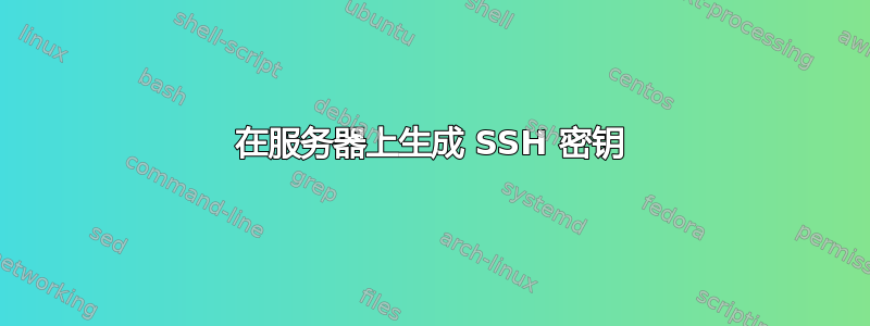 在服务器上生成 SSH 密钥