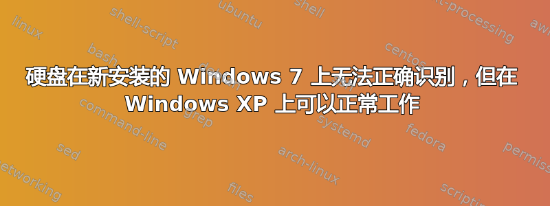 硬盘在新安装的 Windows 7 上无法正确识别，但在 Windows XP 上可以正常工作