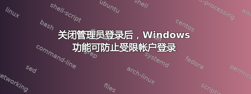 关闭管理员登录后，Windows 功能可防止受限帐户登录