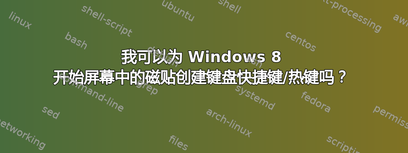 我可以为 Windows 8 开始屏幕中的磁贴创建键盘快捷键/热键吗？