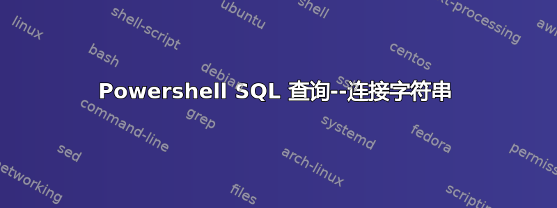 Powershell SQL 查询--连接字符串