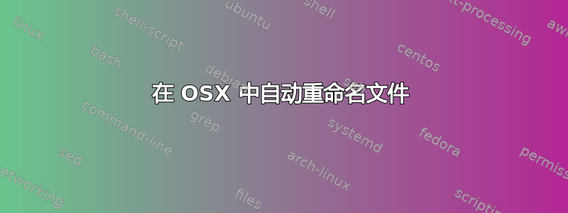 在 OSX 中自动重命名文件