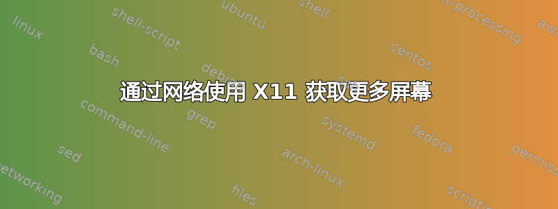 通过网络使用 X11 获取更多屏幕