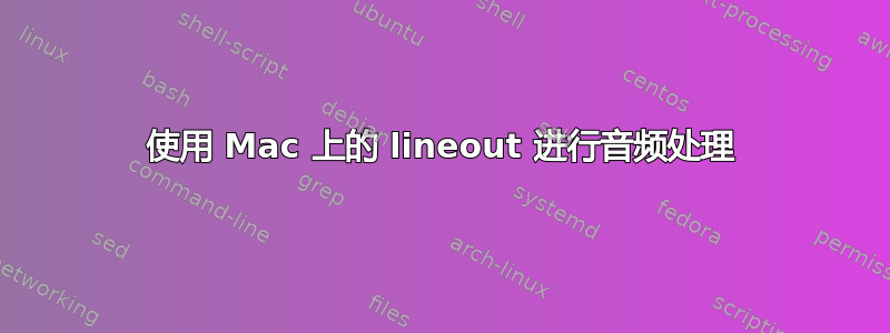 使用 Mac 上的 lineout 进行音频处理