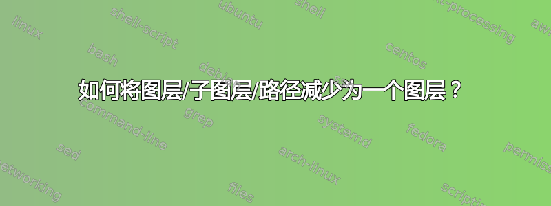 如何将图层/子图层/路径减少为一个图层？