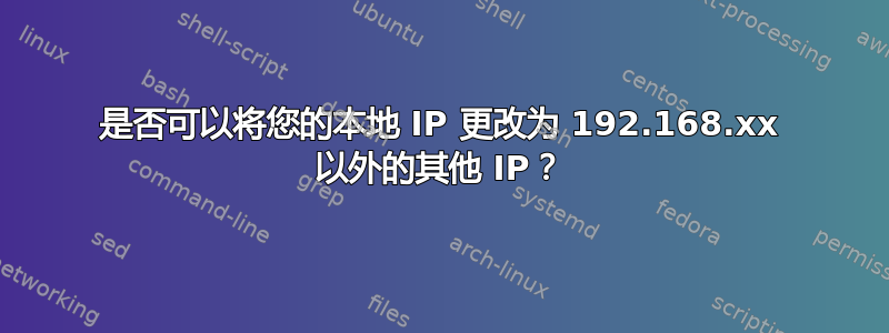 是否可以将您的本地 IP 更改为 192.168.xx 以外的其他 IP？