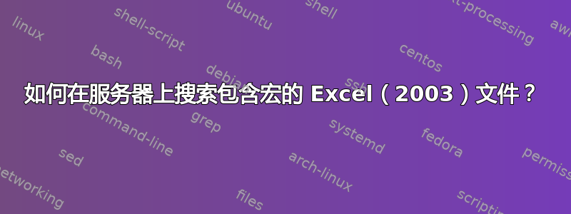 如何在服务器上搜索包含宏的 Excel（2003）文件？