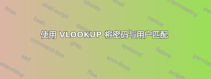 使用 VLOOKUP 将密码与用户匹配